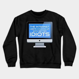 The Internet Keeps Coming Up With Better Idiots Crewneck Sweatshirt